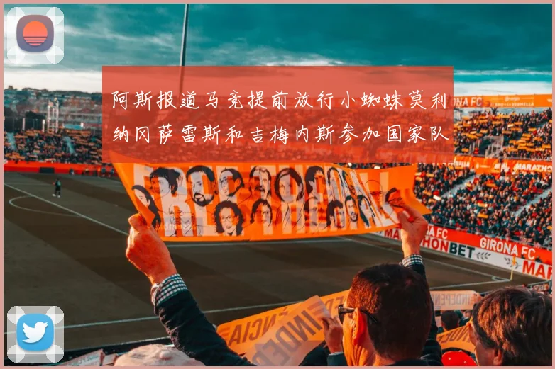 阿斯报道马竞提前放行小蜘蛛莫利纳冈萨雷斯和吉梅内斯参加国家队集训